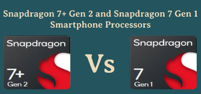 Snapdragon 7 Plus Gen 2 Vs Snapdragon 7 Gen 1 Processor