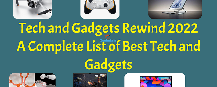 Tech and Gadgets Rewind 2022: A Complete List of Best Tech and Gadgets